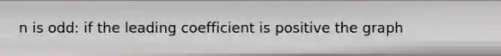 n is odd: if the leading coefficient is positive the graph