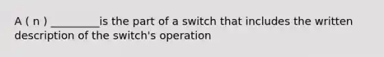 A ( n ) _________is the part of a switch that includes the written description of the switch's operation