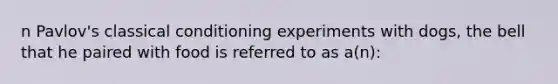 n Pavlov's classical conditioning experiments with dogs, the bell that he paired with food is referred to as a(n):
