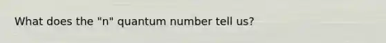 What does the "n" quantum number tell us?