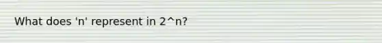 What does 'n' represent in 2^n?