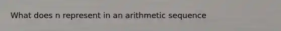 What does n represent in an arithmetic sequence