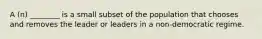 A (n) ________ is a small subset of the population that chooses and removes the leader or leaders in a non-democratic regime.