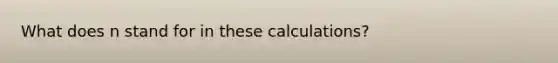 What does n stand for in these calculations?