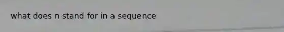 what does n stand for in a sequence