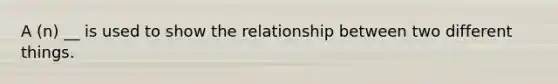 A (n) __ is used to show the relationship between two different things.