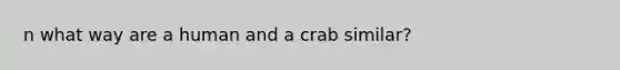 n what way are a human and a crab similar?