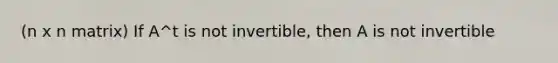 (n x n matrix) If A^t is not invertible, then A is not invertible