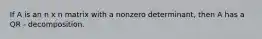 If A is an n x n matrix with a nonzero determinant, then A has a QR - decomposition.