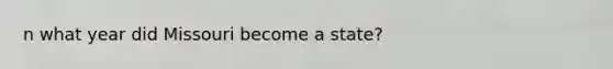 n what year did Missouri become a state?