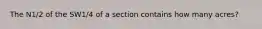 The N1/2 of the SW1/4 of a section contains how many acres?