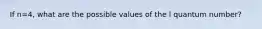 If n=4, what are the possible values of the l quantum number?