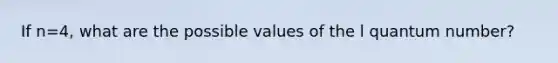 If n=4, what are the possible values of the l quantum number?