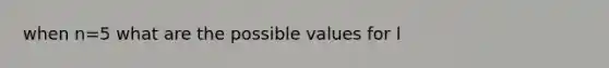 when n=5 what are the possible values for l