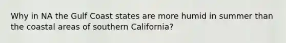 Why in NA the Gulf Coast states are more humid in summer than the coastal areas of southern California?