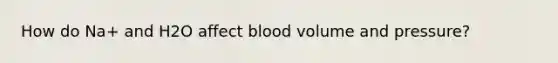 How do Na+ and H2O affect blood volume and pressure?