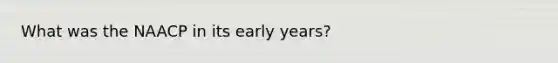 What was the NAACP in its early years?