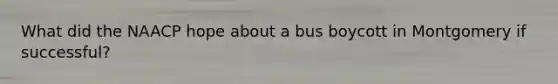 What did the NAACP hope about a bus boycott in Montgomery if successful?