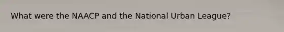 What were the NAACP and the National Urban League?