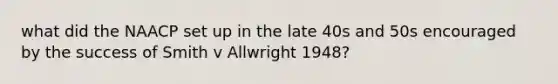 what did the NAACP set up in the late 40s and 50s encouraged by the success of Smith v Allwright 1948?