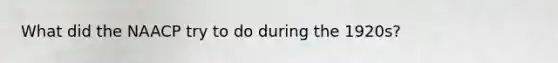 What did the NAACP try to do during the 1920s?
