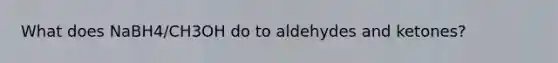 What does NaBH4/CH3OH do to aldehydes and ketones?