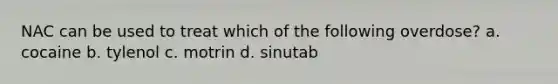 NAC can be used to treat which of the following overdose? a. cocaine b. tylenol c. motrin d. sinutab