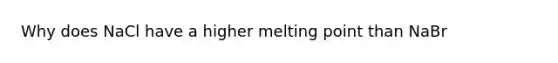 Why does NaCl have a higher melting point than NaBr