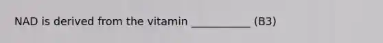NAD is derived from the vitamin ___________ (B3)