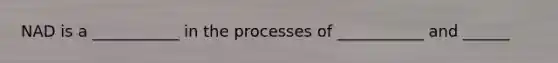 NAD is a ___________ in the processes of ___________ and ______