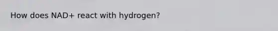 How does NAD+ react with hydrogen?