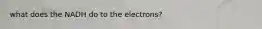 what does the NADH do to the electrons?