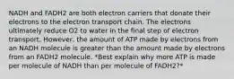 NADH and FADH2 are both electron carriers that donate their electrons to the electron transport chain. The electrons ultimately reduce O2 to water in the final step of electron transport. However, the amount of ATP made by electrons from an NADH molecule is greater than the amount made by electrons from an FADH2 molecule. *Best explain why more ATP is made per molecule of NADH than per molecule of FADH2?*