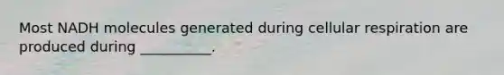 Most NADH molecules generated during <a href='https://www.questionai.com/knowledge/k1IqNYBAJw-cellular-respiration' class='anchor-knowledge'>cellular respiration</a> are produced during __________.