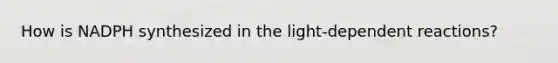 How is NADPH synthesized in the light-dependent reactions?