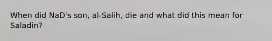 When did NaD's son, al-Salih, die and what did this mean for Saladin?