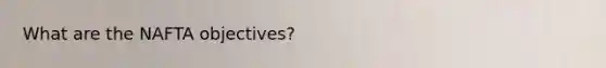 What are the NAFTA objectives?