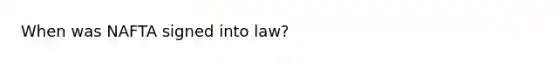 When was NAFTA signed into law?