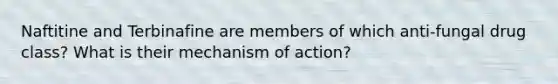 Naftitine and Terbinafine are members of which anti-fungal drug class? What is their mechanism of action?