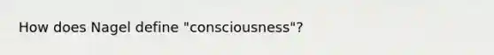 How does Nagel define "consciousness"?