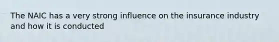 The NAIC has a very strong influence on the insurance industry and how it is conducted