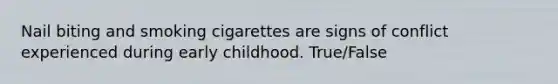 Nail biting and smoking cigarettes are signs of conflict experienced during early childhood. True/False