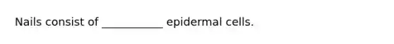 Nails consist of ___________ epidermal cells.
