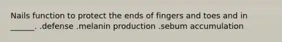 Nails function to protect the ends of fingers and toes and in ______. .defense .melanin production .sebum accumulation