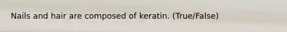 Nails and hair are composed of keratin. (True/False)