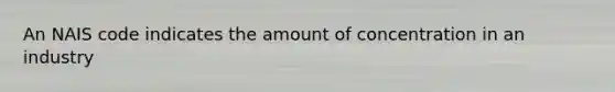 An NAIS code indicates the amount of concentration in an industry