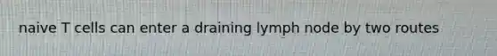 naive T cells can enter a draining lymph node by two routes