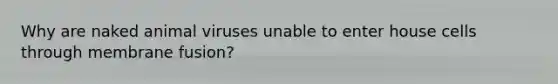 Why are naked animal viruses unable to enter house cells through membrane fusion?
