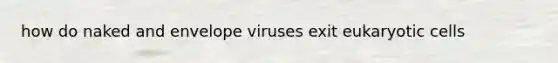 how do naked and envelope viruses exit eukaryotic cells