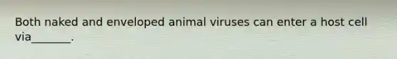 Both naked and enveloped animal viruses can enter a host cell via_______.